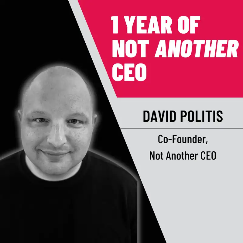 1 Year of Not Another CEO - David Politis - Episode #55