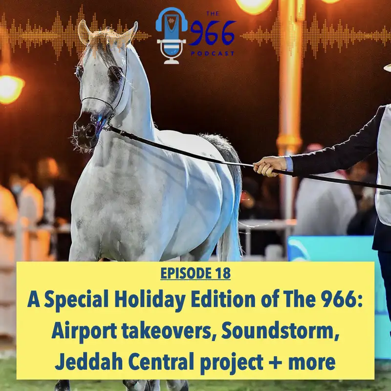 A Special Holiday Edition of The 966: Extended 'Yallah' Conversation Covering 10 Top Storylines in Saudi Arabia This Week