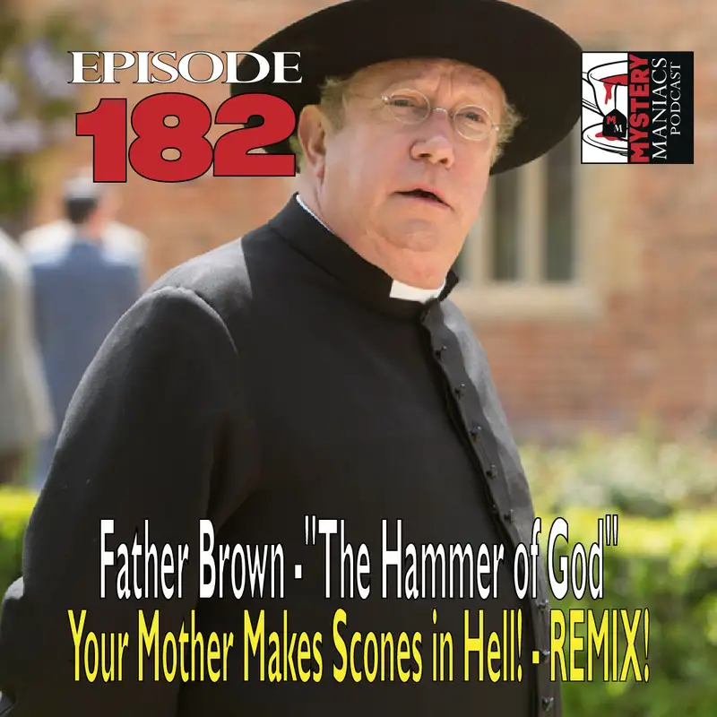 Episode 182 - Father Brown - "The Hammer of God" - Your Mother Makes Scones in Hell! - REMIX!