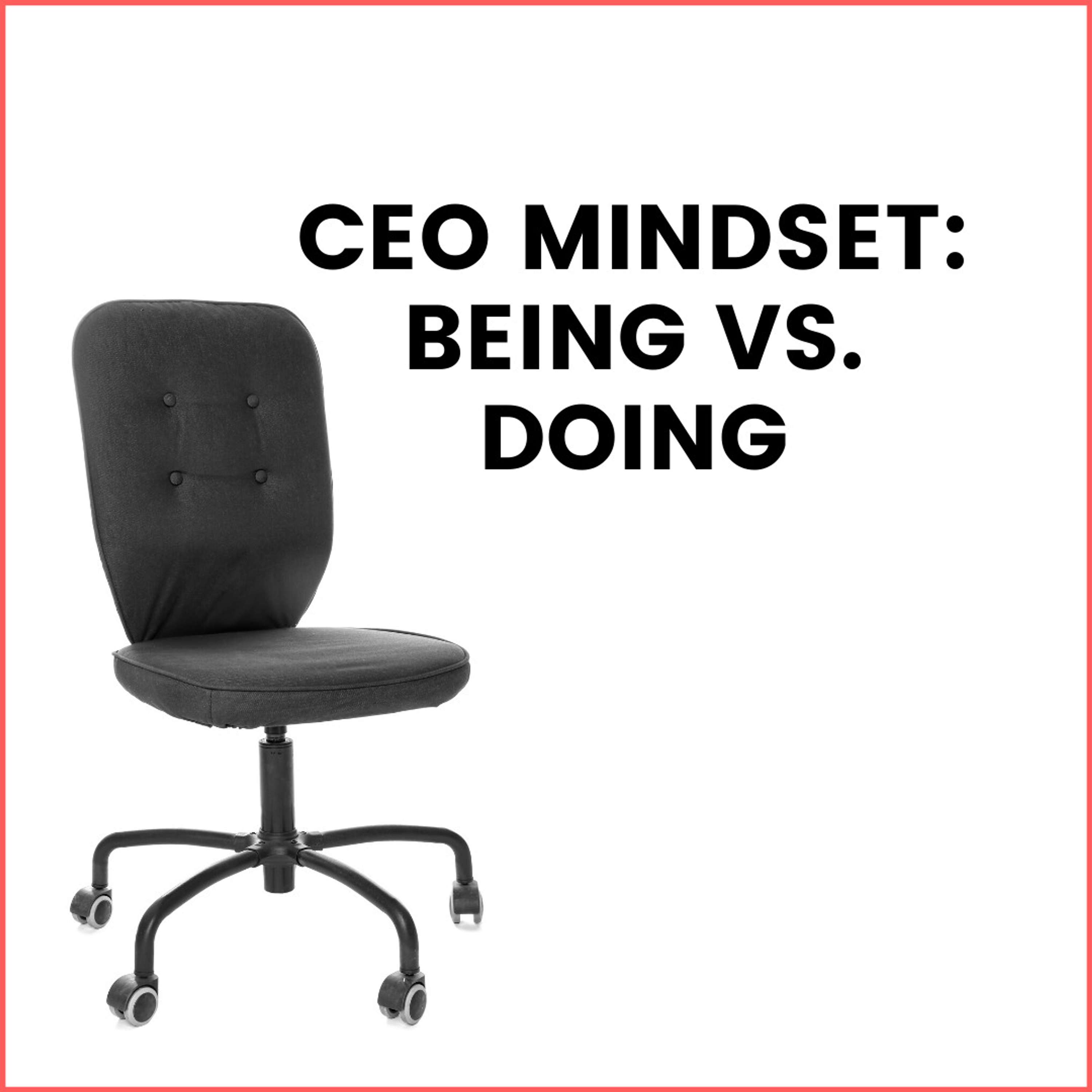 33. Developing a CEO Mindset (Being vs. Doing)
