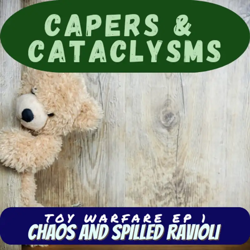Capers and Cataclysms - Toy Warfare Part 1