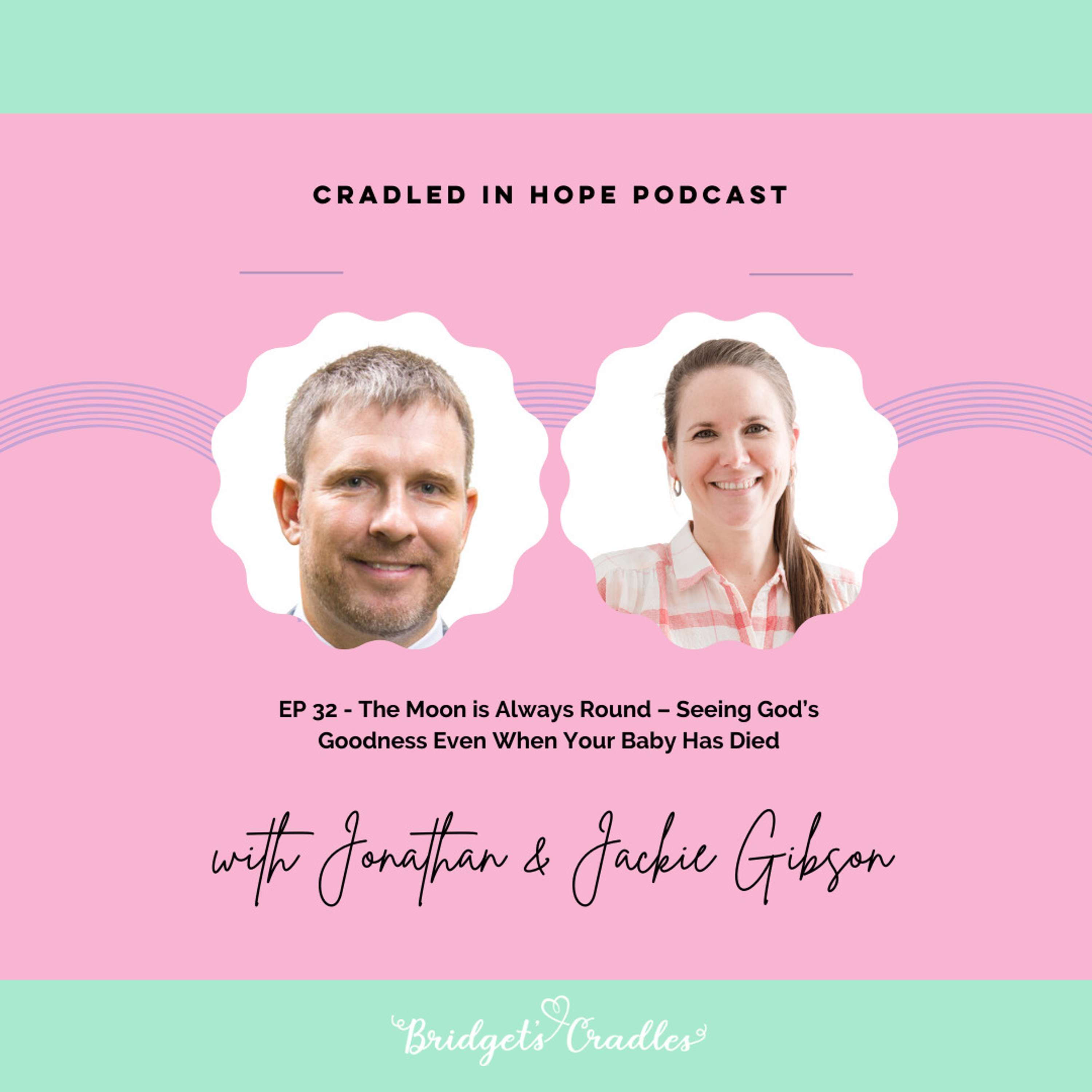 32 - The Moon is Always Round – Seeing God’s Goodness Even When Your Baby Has Died with Jonathan and Jackie Gibson