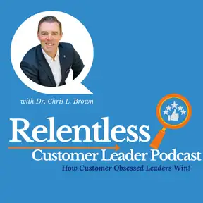 Relentless Customer Leader Podcast