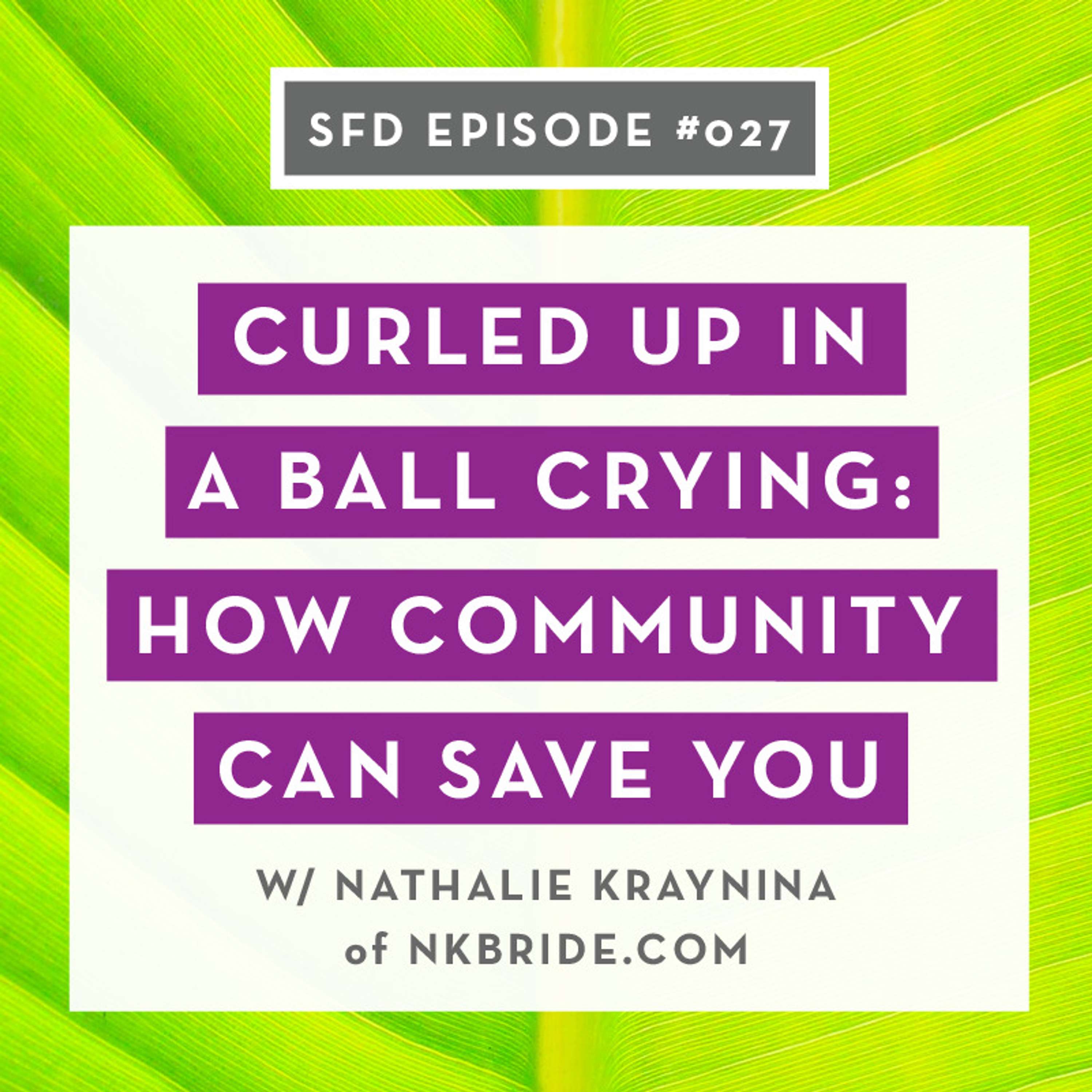 SFD027: Curled up in a Ball Crying: How Community Can Save You