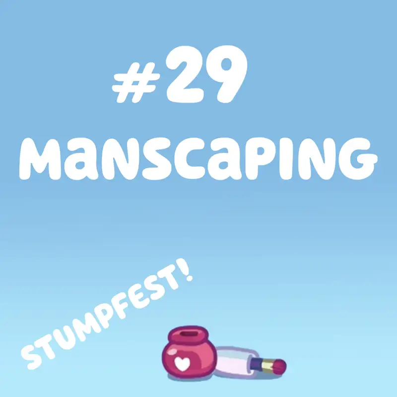 Manscaping (STUMPFEST!)