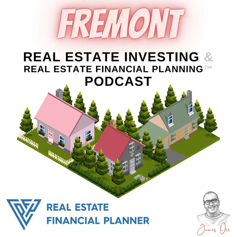 Fremont Real Estate Investing & Real Estate Financial Planning™ Podcast