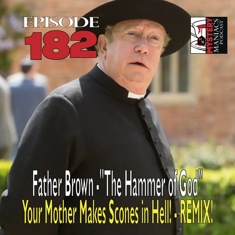 Episode 182 - Father Brown - "The Hammer of God" - Your Mother Makes Scones in Hell! - REMIX! 