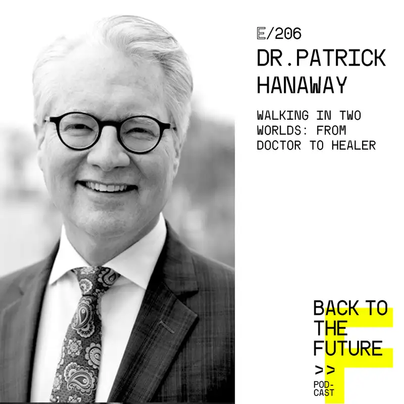 #206 Dr. Patrick Hanaway - Walking in two worlds: From Doctor to Healer