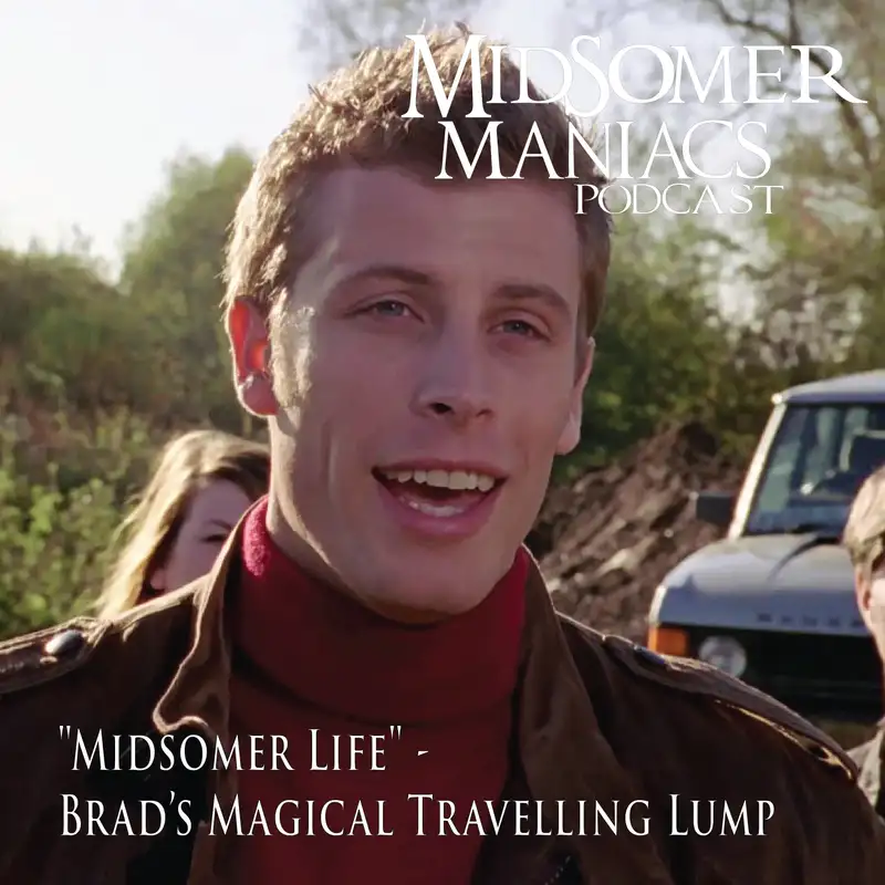 Episode 63 - "Midsomer Life" - Brad’s Magical Travelling Lump