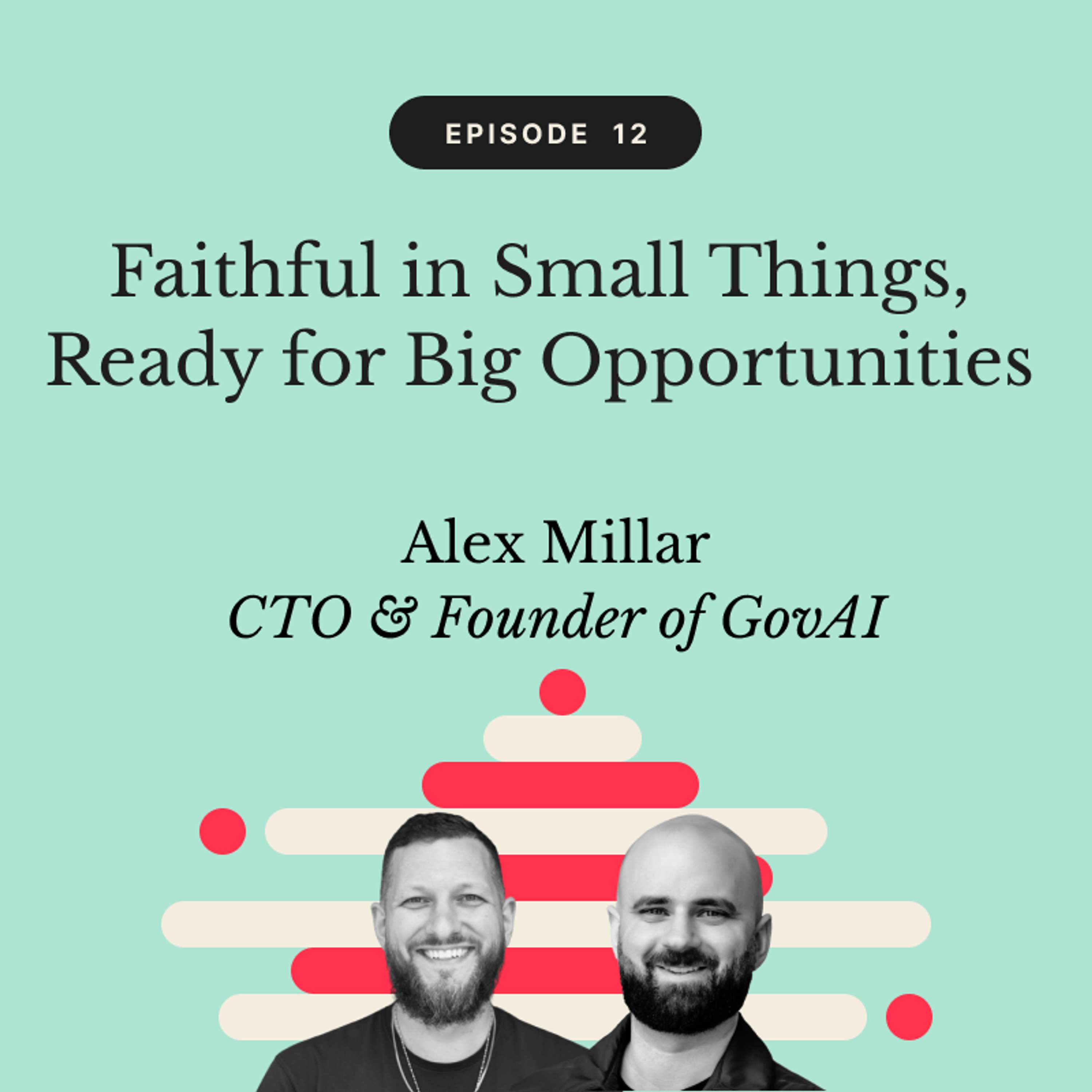 Faithful in Small Things, Ready for Big Opportunities | Alex Millar, CTO & Founder of GovAI