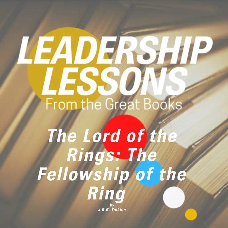 Leadership Lessons From The Great Books #76 - The Lord of the Rings: The Fellowship of the Ring by J. R. R. Tolkien w/Tom Libby