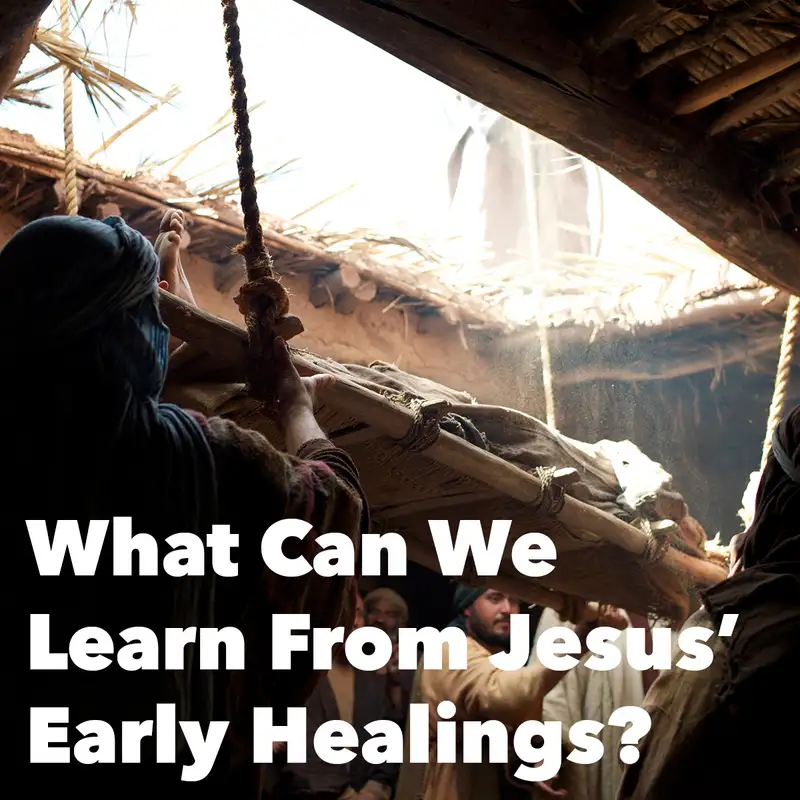 Episode 197: What Can We Learn From Jesus’ Early Healings?