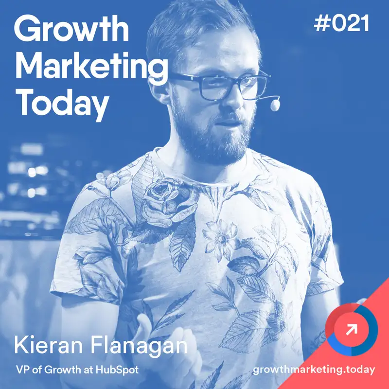 GMT021: Kieran Flanagan – VP of Growth at HubSpot – Part 1 of 2