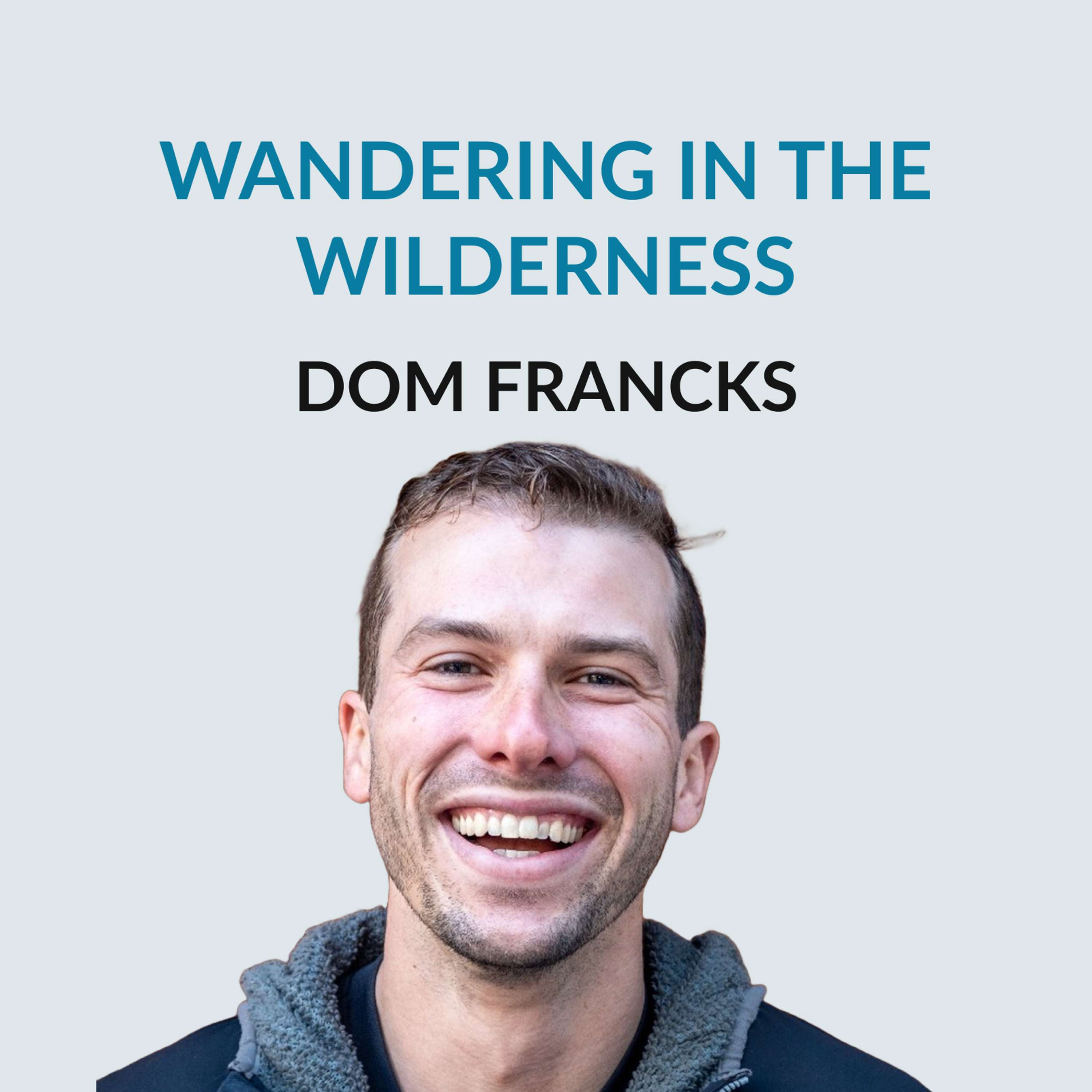 #167 Wandering in the Wilderness — Dom Francks on confronting fragility, his love of nature, the disconnect from nature, working as a software engineer, viewing yourself as a piece of poetry, how we're always embedded in nature and being guided by intuition - podcast episode cover