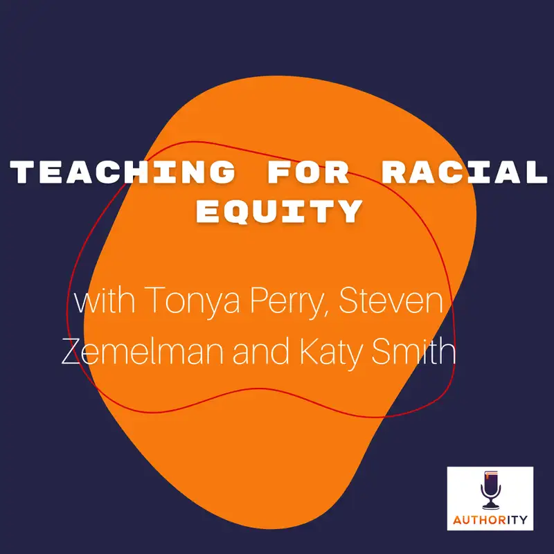 Teaching for Racial Equity with Tonya Perry, Steven Zemelman and Katy Smith