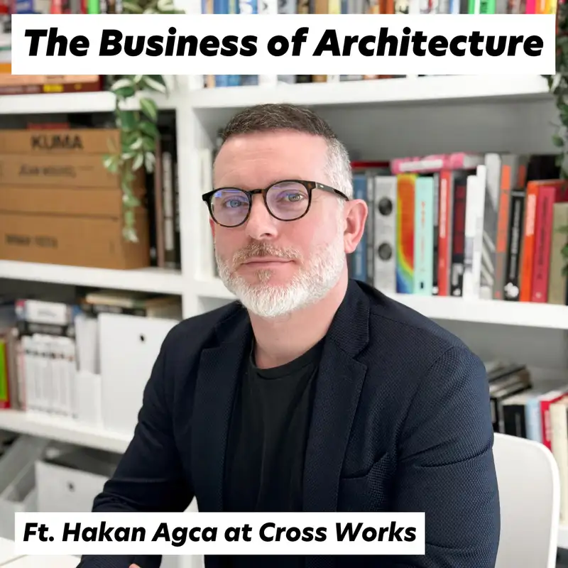 The Business of Architecture: Risks, Rewards, and Real Talk with Hakan Agca at Cross Works