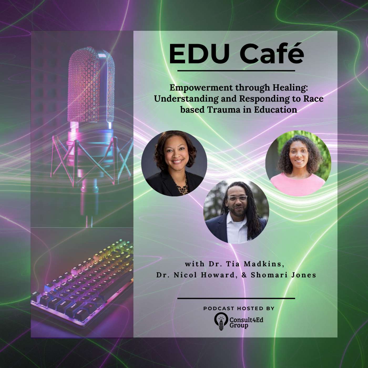 Empowerment through Healing: Understanding and Responding to Race based Trauma in Education with Dr. Tia Madkins, Dr. Nicol Howard, & Shomari Jones