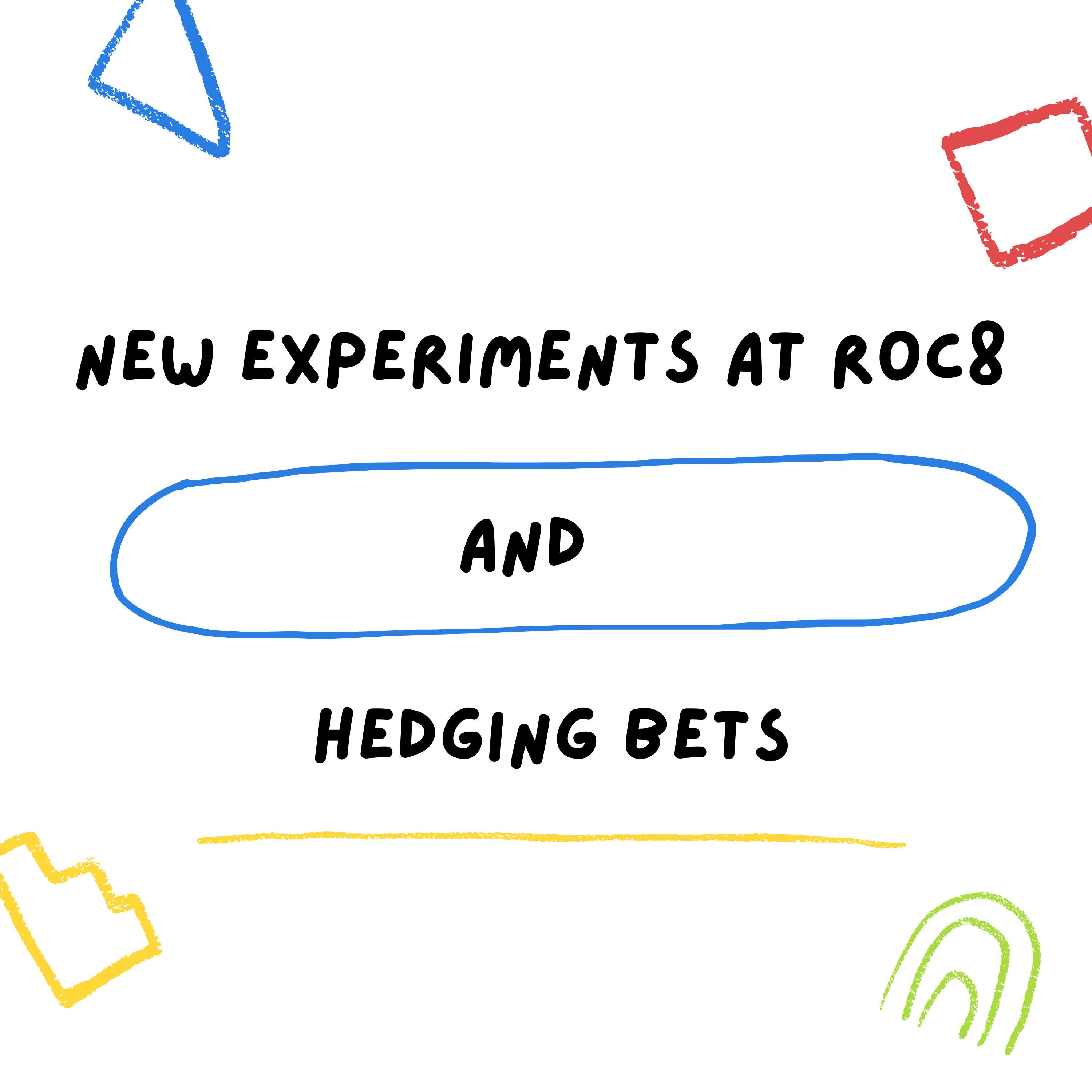 New Experiments at Roc8 and Hedging Bets