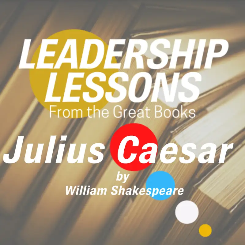 Leadership Lessons From The Great Books #7 - Julius Caesar by William Shakespeare w/Dorollo Nixon