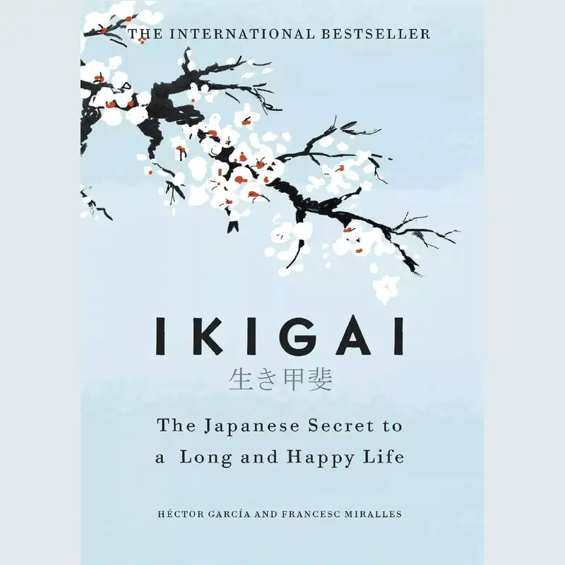 Ikigai: The Japanese Secret to a Long and Happy Life,by Hector Garcia and Francesc Miralles