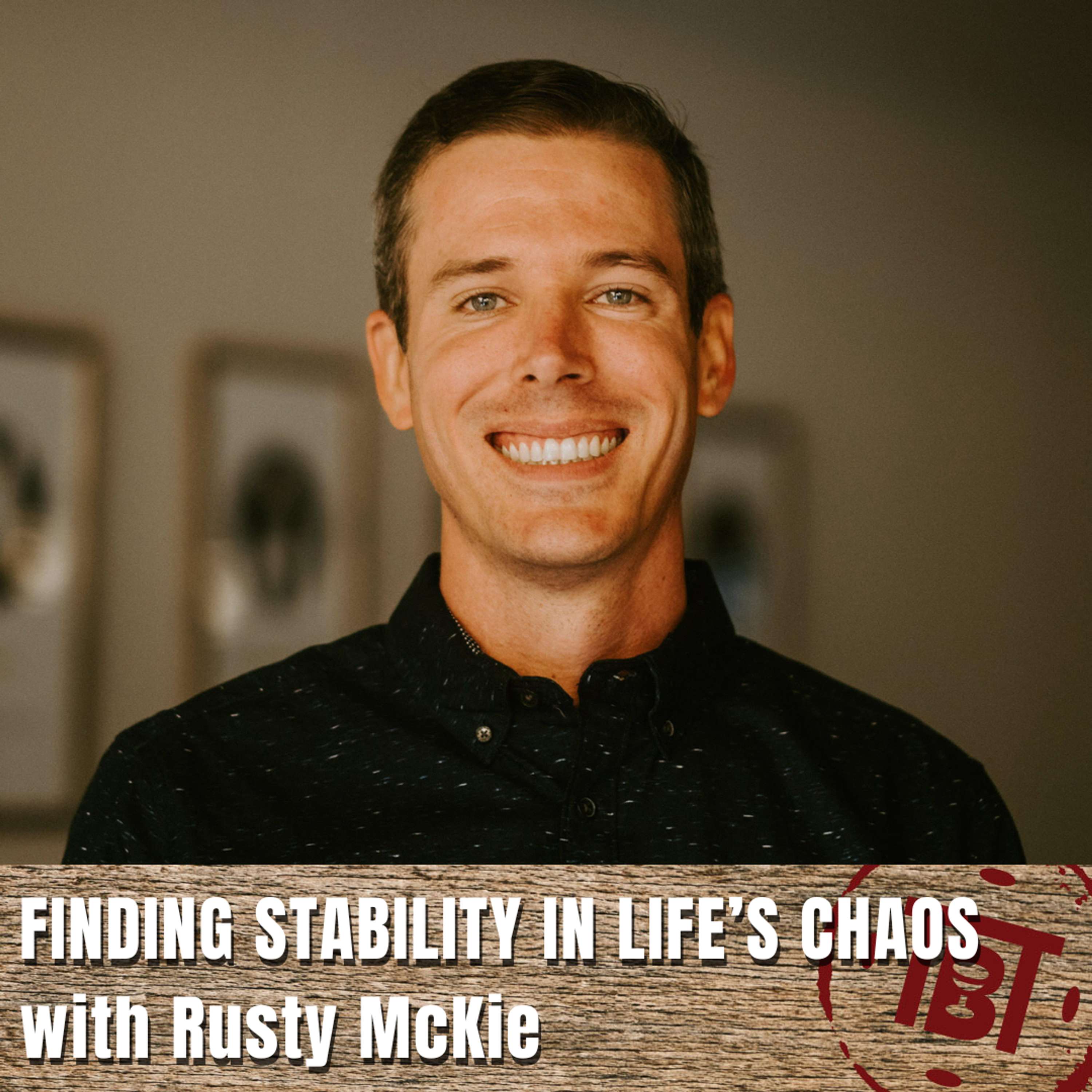 Finding Stability in Life's Chaos with Rusty McKie