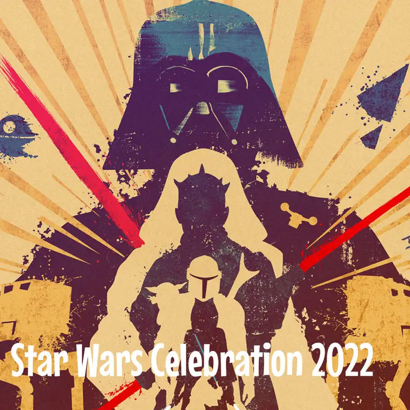 Episode 202: Star Wars Celebration 2022