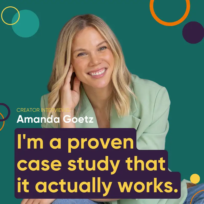 Amanda Goetz Creators Interview: Amanda Goetz: I'm a proven case study that it actually works.
