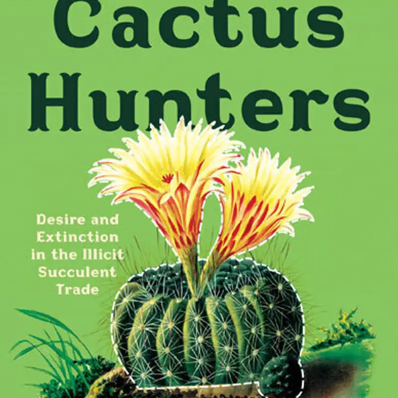 Cactus hunters and the illicit succulent trade.