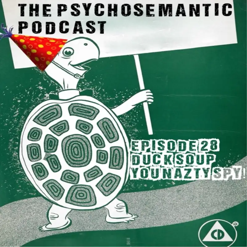 The Psychosemantic Podcast EP 28: Duck Soup/You Nazty Spy! One Year Anniversary Special
