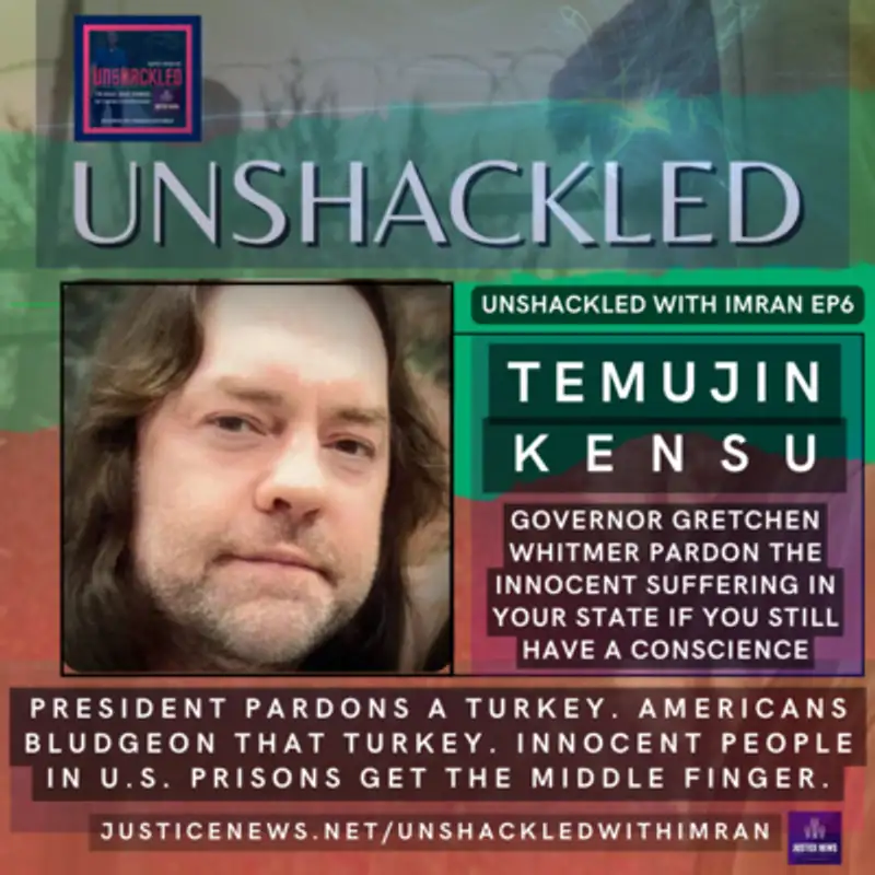 Temujin Kensu | Unshackled 6 | Governor Gretchen Whitmer Pardon The Innocent Suffering In Your State