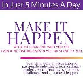 Make It Happen: Secrets To Go From Stuck To Unstoppable Without Changing Who You Are Even if No One Believes In You Or Stand By You