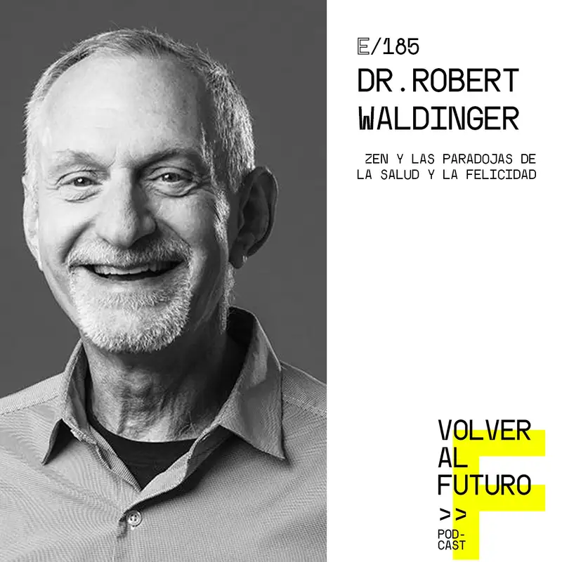 #185 Dr. Robert Waldinger - Zen y las Paradojas de la Salud y la Felicidad