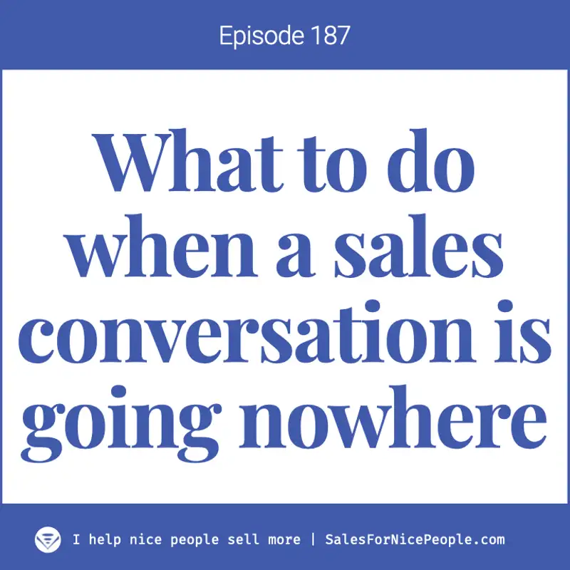 Ep 187: "What do I do when a sales conversation doesn't really go anywhere?"