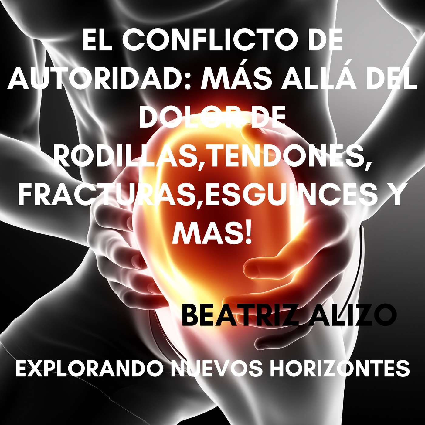 El Conflicto de Autoridad: Más Allá del Dolor de Rodillas,Tendones, Fracturas,Esguinces y mas!