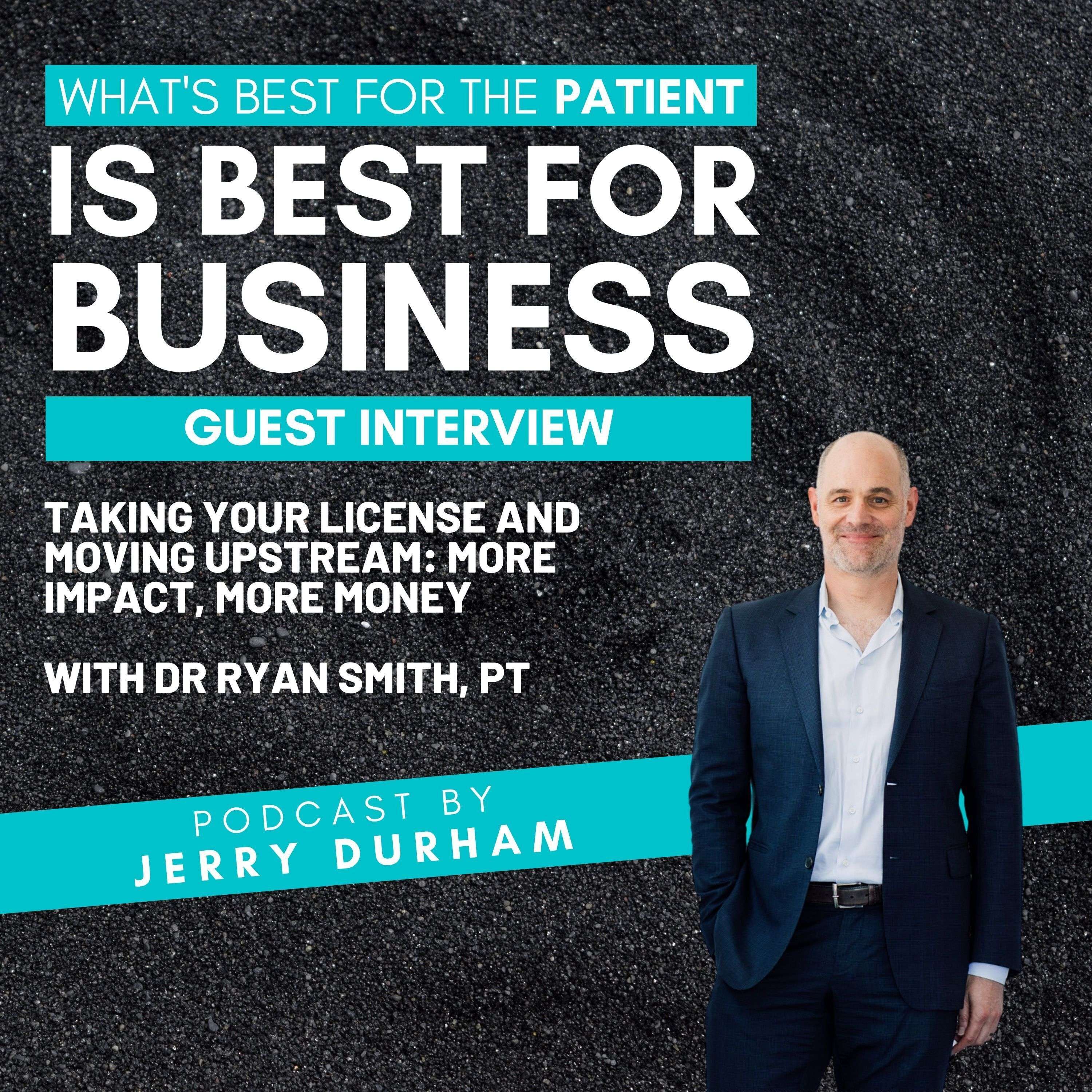 Taking your license and moving upstream: More Impact, More Money - Interview with Dr Ryan Smith, PT