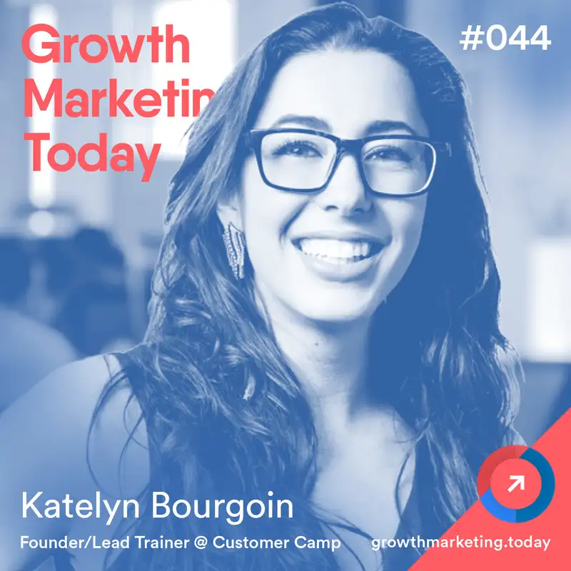 Grow 2-3X Faster With A Research-Backed Growth Plan - Katelyn Bourgoin - Founder of Customer Camp (GMT044)