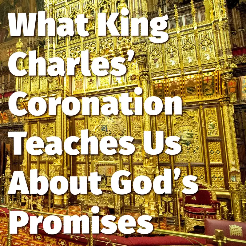 Episode 171: What King Charles’ Coronation Teaches Us About God’s Promises