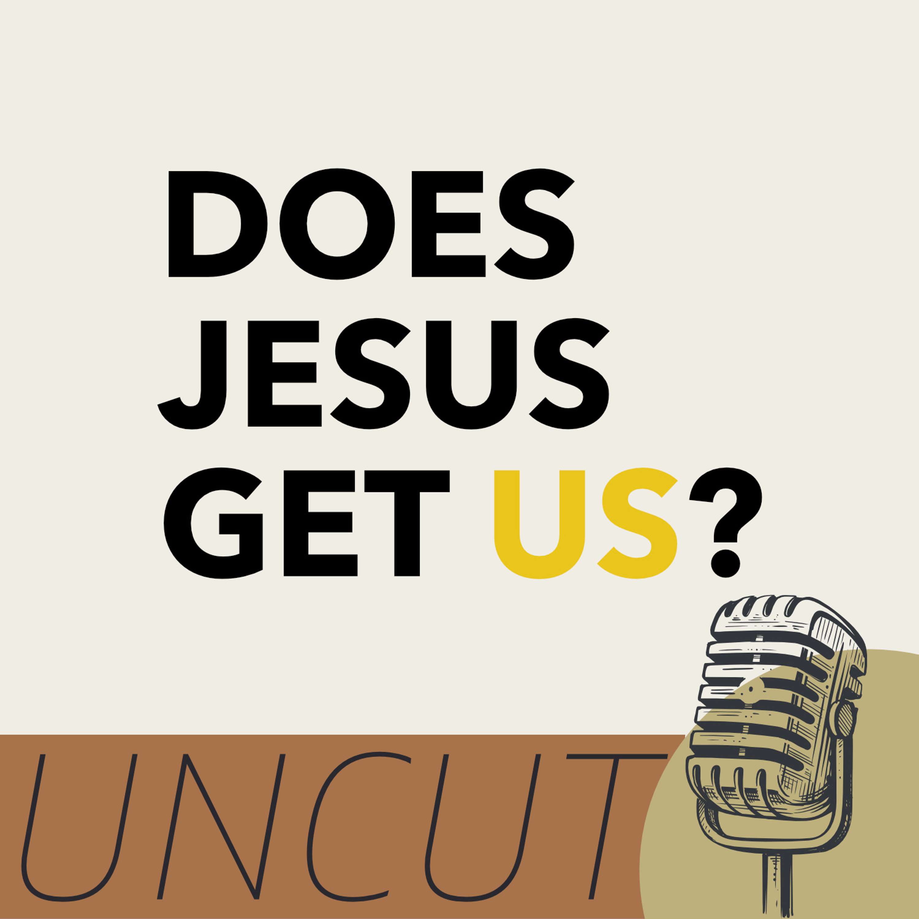 Does Jesus Get Us?