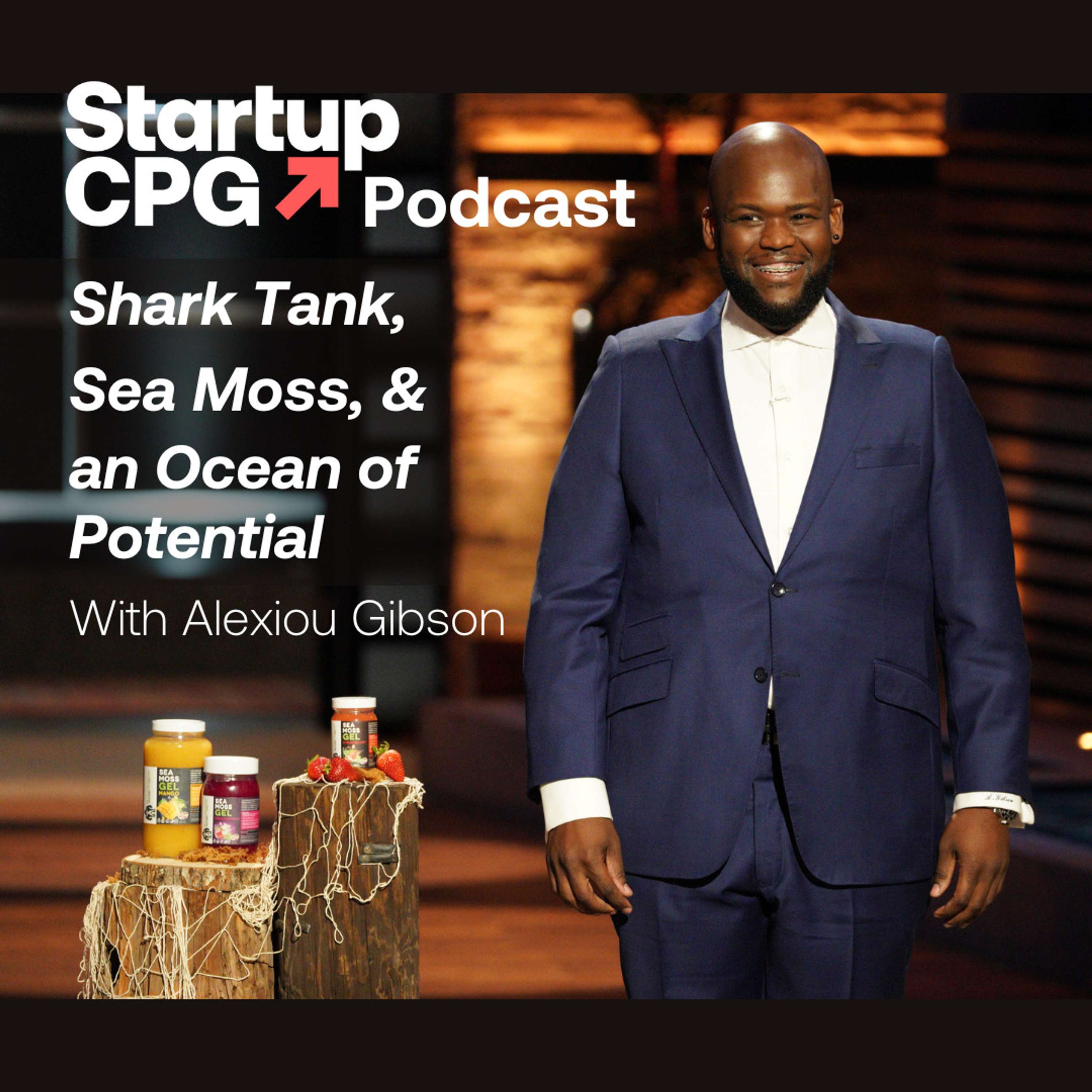 #57 Shark Tank, Sea Moss, and an Ocean of Potential with Alexiou Gibson - podcast episode cover