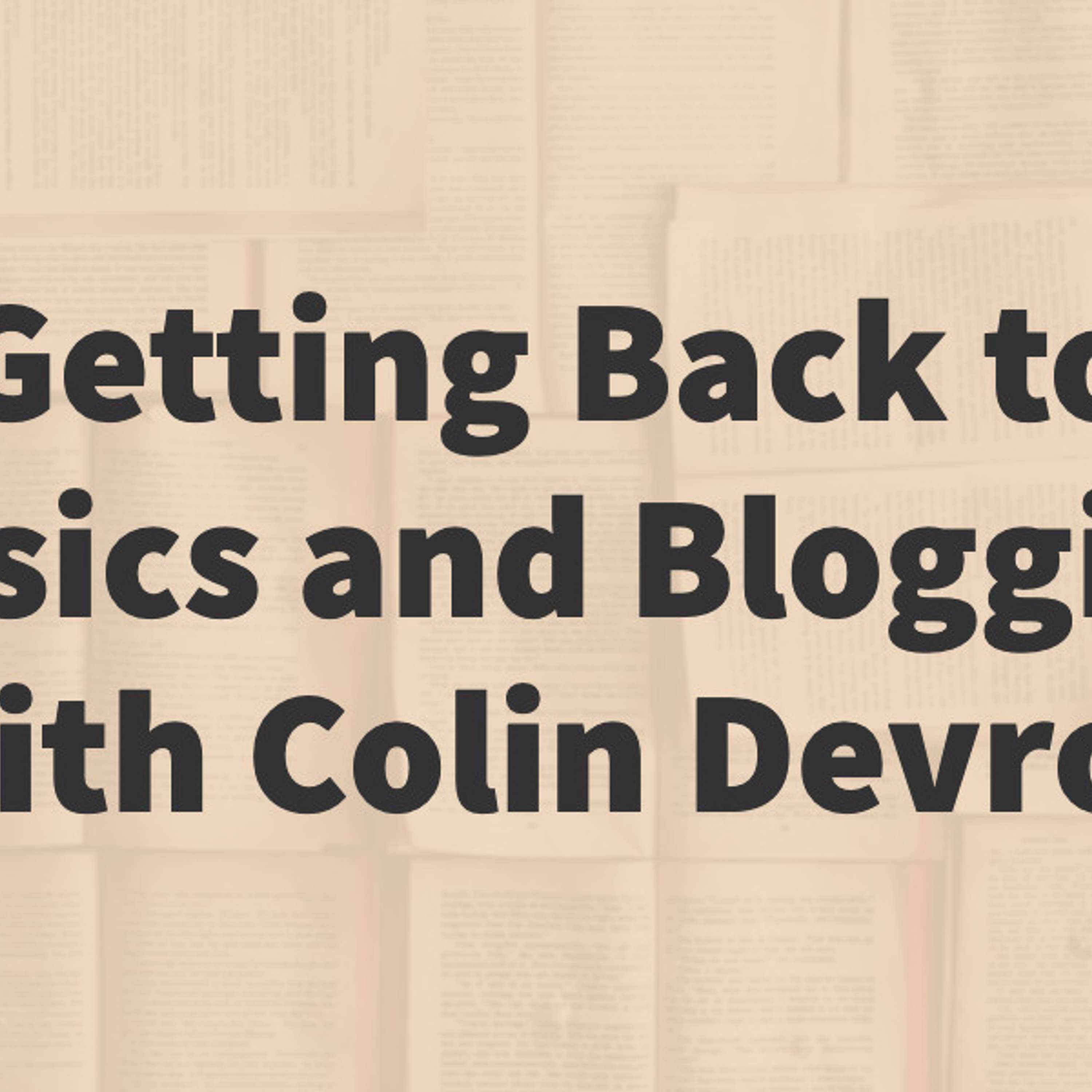 Getting Back to Basics and Blogging with Colin Devroe