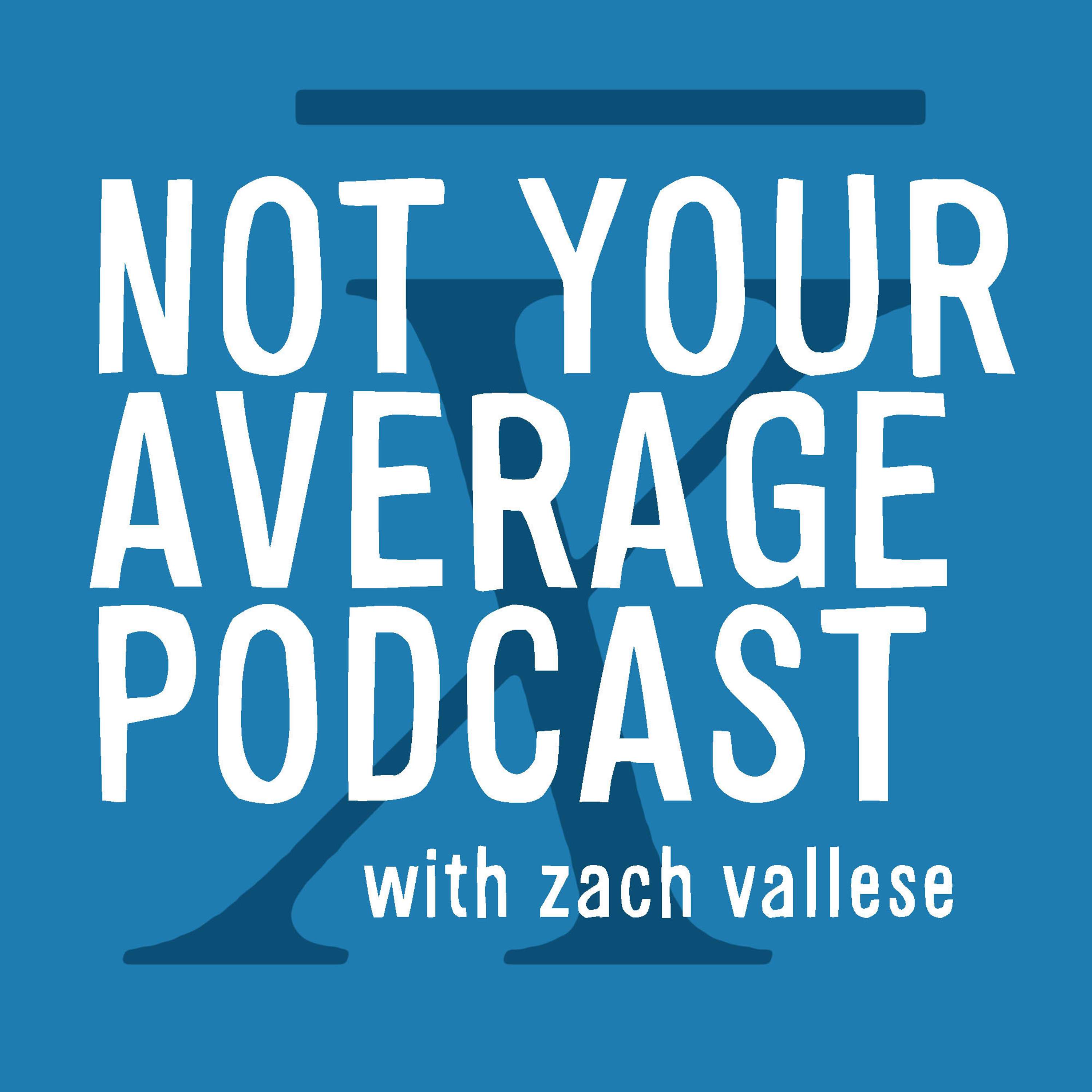 Not Your Average Podcast with Zach Vallese