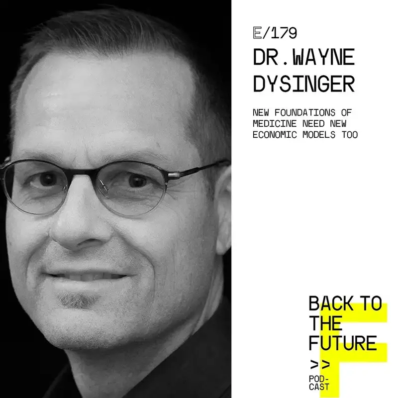 #179 Dr. Wayne Dysinger - New foundations of Medicine need new economic models too