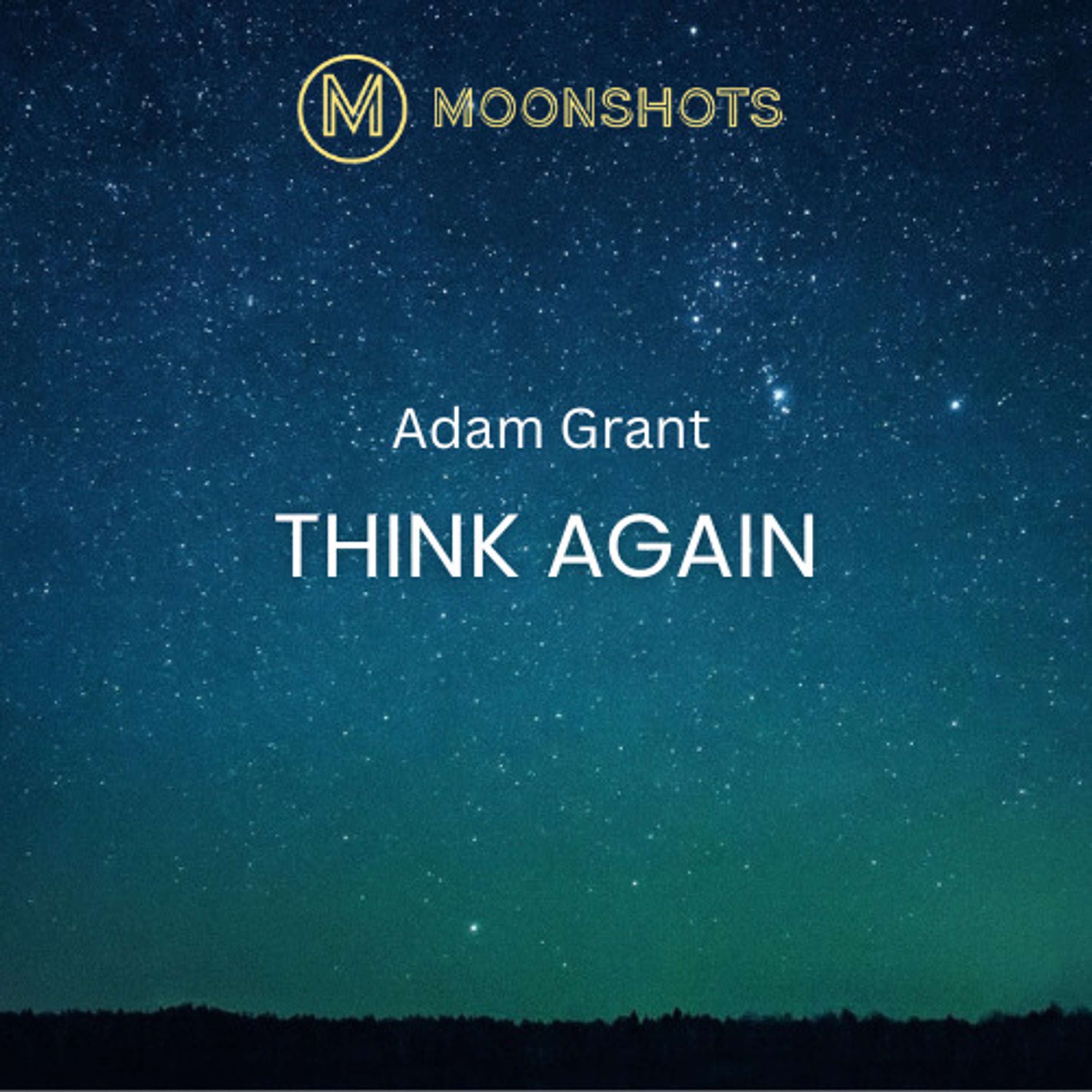 Adam Grant - Think Again: The Power of Knowing What You Don't Know