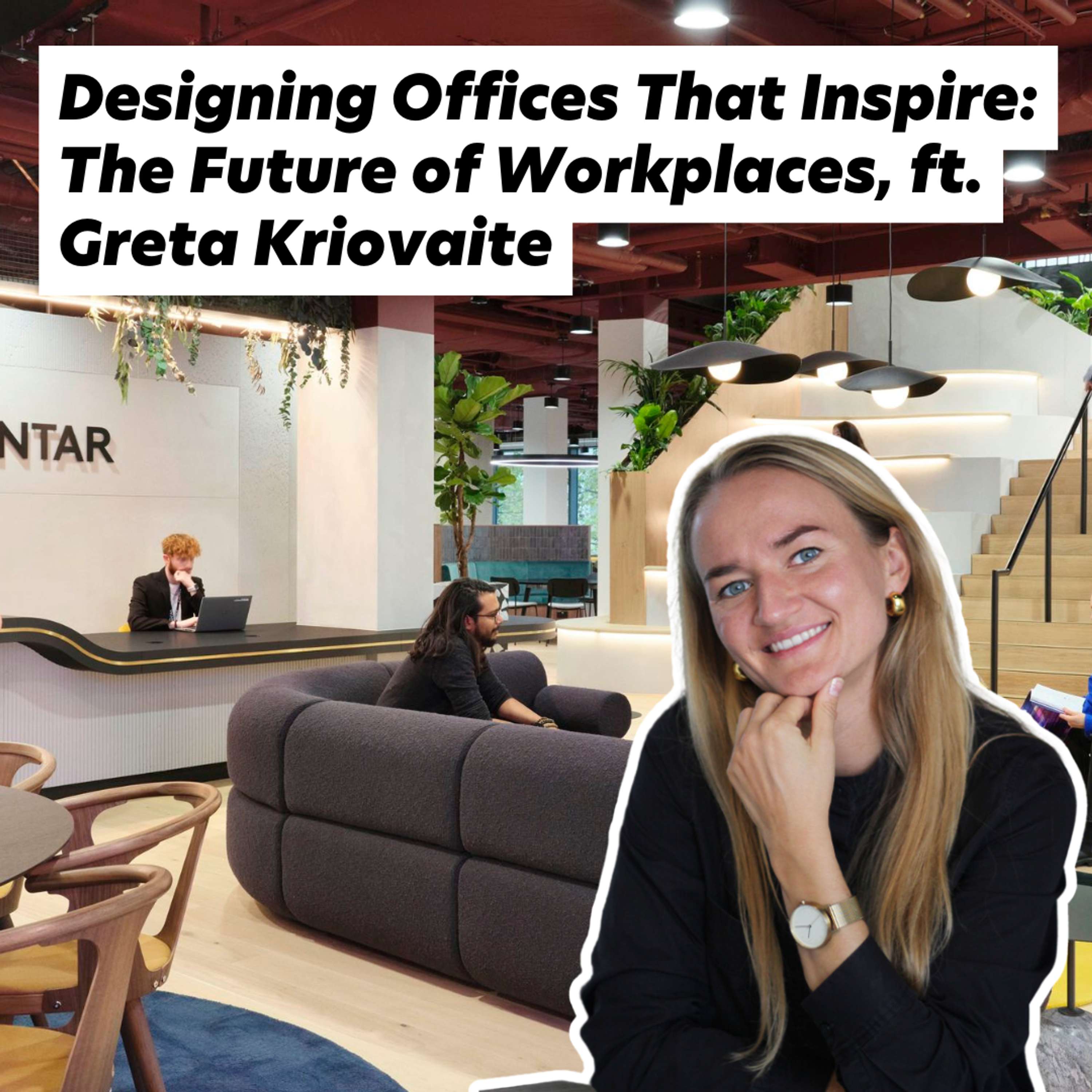 Designing Offices That Inspire: The Future of Workplaces, ft. Greta Kriovaite