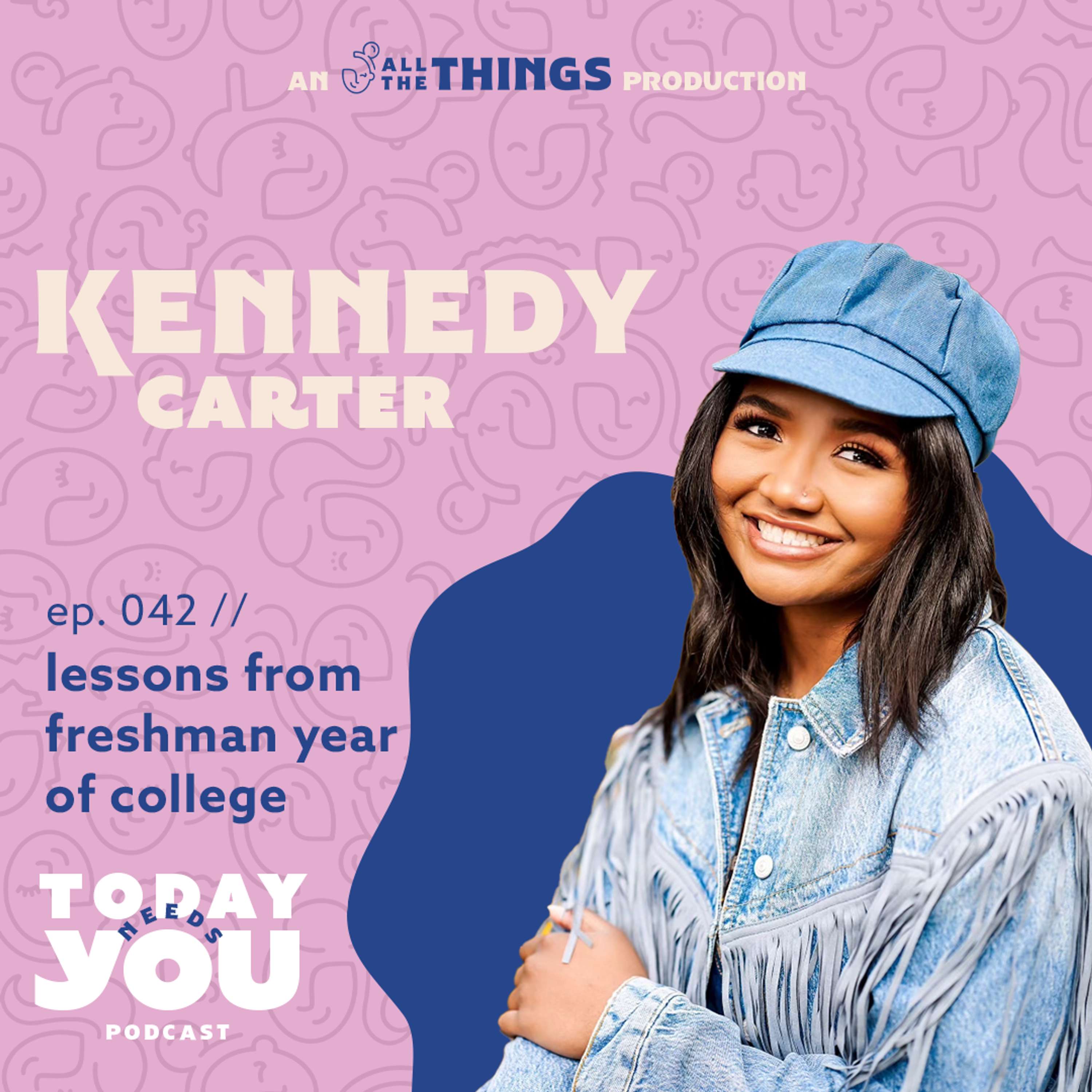 lessons from freshman year of college with Kennedy // 042