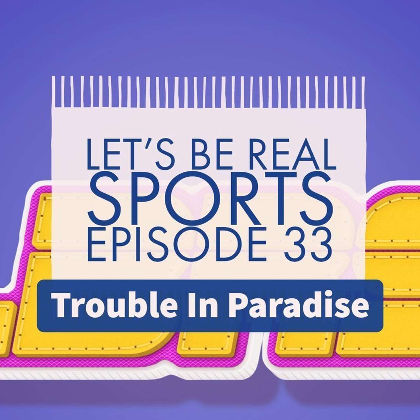 Let's Be Real Sports Episode 34 -Trouble in Paradise episode artwork