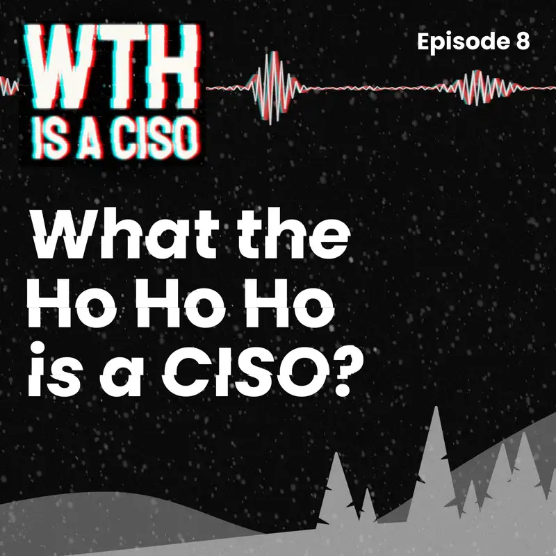 Episode 8: What The Ho Ho Ho Is A CISO