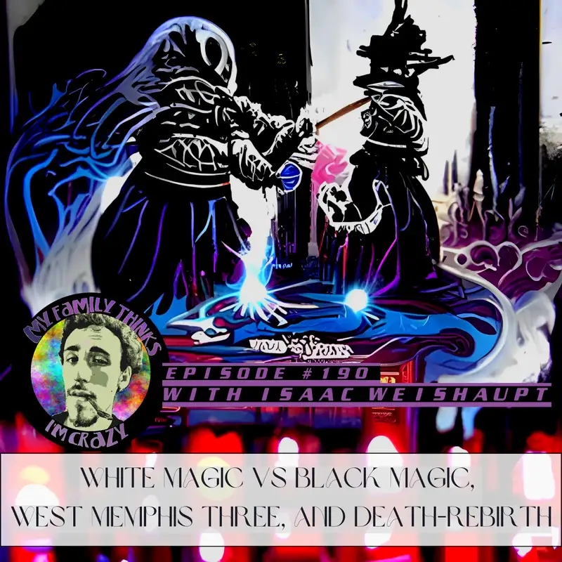 Isaac Weishaupt | White Magic VS Black Magic, West Memphis Three, and Death-Rebirth