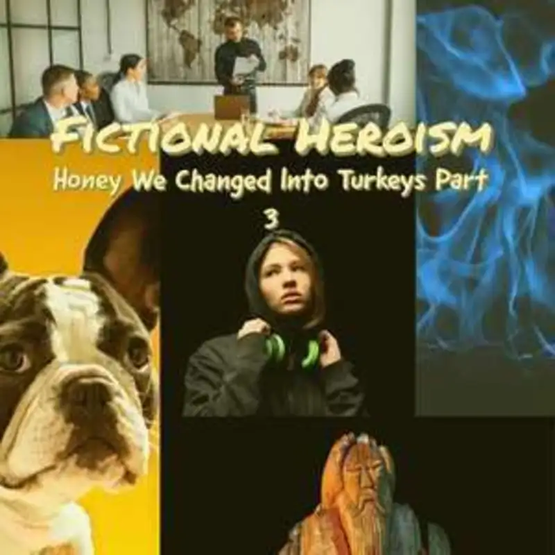 Fictional Heroism - Honey We Changed Into Turkeys Ep 3