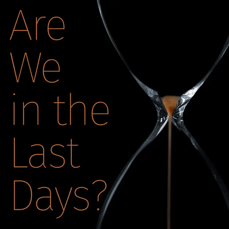 Episode 142: Are We in the Last Days?